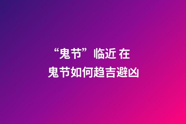 “鬼节”临近 在鬼节如何趋吉避凶